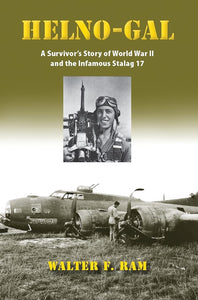 HELNO-GAL: A Survivor's Story of World War II and the Infamous Stalag 17 by Walter Ram