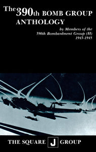 The 390th Bomb Group Anthology, Volume I: by Members of the 390th Bombardment Group (H) 1943-1945